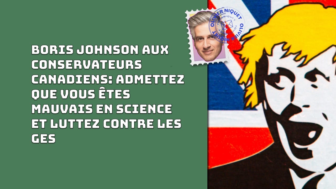 Boris Johnson aux conservateurs canadiens: admettez que vous êtes mauvais en science et luttez contre les GES Post image